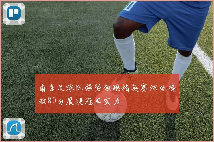 南京足球队强势领跑精英赛积分榜积80分展现冠军实力