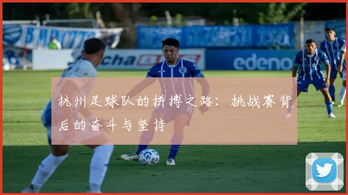 杭州足球队的拼搏之路：挑战赛背后的奋斗与坚持